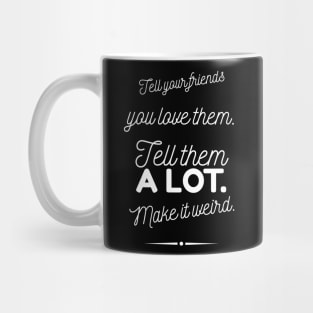 Tell Friends you Love them, Make it Weird Quote Mug